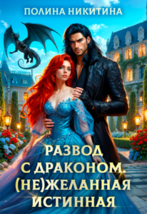 «Развод с драконом. (не)желанная истинная» Полина Никитина