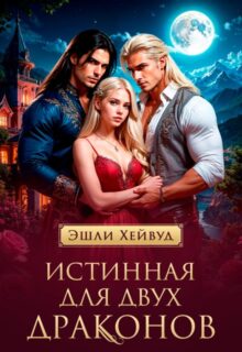 «Истинная для двух драконов» Эшли Хейвуд