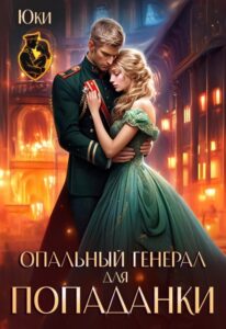 «Опальный генерал для попаданки» Юки