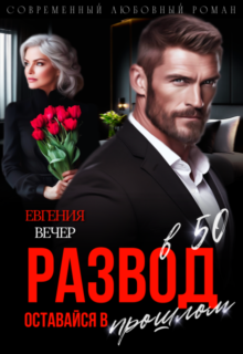 «Развод в 50. Оставайся в прошлом» Евгения Вечер