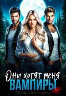 «Вампиры. Они хотят меня» Оксана Алексаева