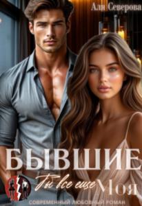 «Бывшие. Ты все еще моя» Аля Северова