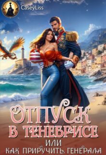 «Отпуск в Тенебрисе, или как приручить генерала!» CaseyLiss