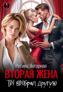 «Вторая жена. Ты выбрал другую» Регина Янтарная