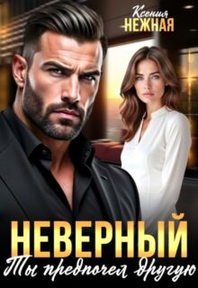 «Неверный. Ты предпочел другую» Ксения Нежная