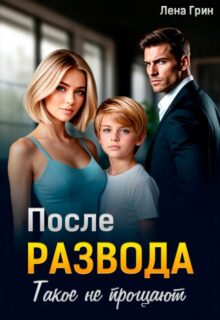 «После развода. Такое не прощают» Лена Грин