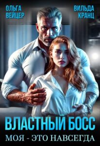 «Властный босс. Моя - это навсегда» Ольга Вейцер, Вильда Кранц