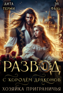 читать онлайн роман «Развод с королём драконов. Хозяйка Приграничья» Дита Терми, Эя Фаль бесплатно