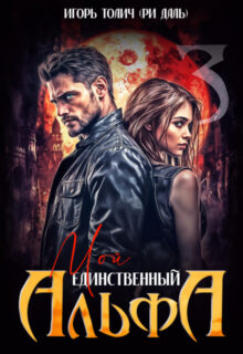 Скачать полную книгу «Мой единственный Альфа» Игорь Толич, Ри Даль бесплатно в формате fb2(фб2), epub(епаб)