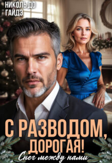 Скачать полную книгу «С разводом, дорогая! Снег между нами» Николь До, Гайдэ бесплатно в формате fb2(фб2), epub(епаб)
