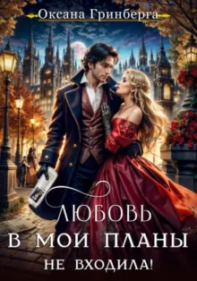 Скачать полную книгу «Любовь в мои планы не входила!» Оксана Гринберга бесплатно в формате fb2(фб2), epub(епаб)
