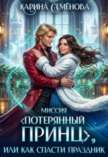 Скачать полную книгу «Миссия Потерянный принц, или Как спасти праздник» Карина Семёнова бесплатно в формате fb2(фб2), epub(епаб)