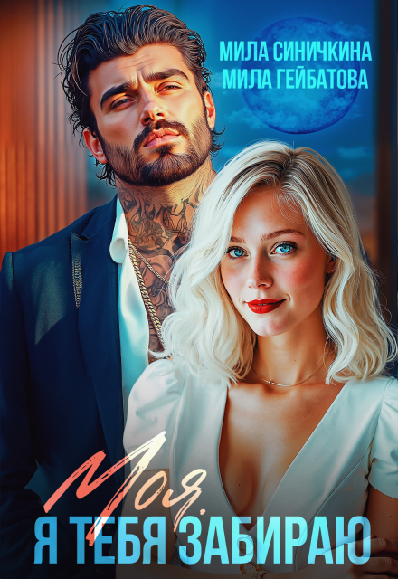 Читать онлайн полностью книгу «Моя! Я тебя забираю» Мила Синичкина, Мила Гейбатова бесплатно