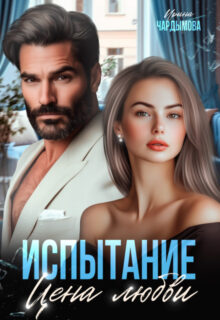 Скачать полную книгу «Испытание. Цена любви.» Ирина Чардымова бесплатно в формате fb2(фб2), epub(епаб)
