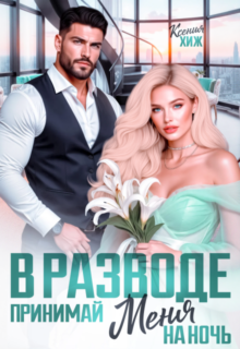 Скачать полную книгу «В разводе. Принимай меня на ночь» Ксения Хиж бесплатно в формате fb2(фб2), epub(епаб)