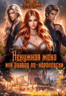 Скачать полную книгу «Ненужная жена, или Развод по-королевски» Ани Марика бесплатно в формате fb2(фб2), epub(епаб)