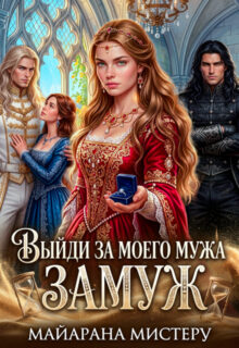 Скачать полную книгу «Выйди за моего мужа замуж» Майарана Мистеру бесплатно в формате fb2(фб2), epub(епаб)